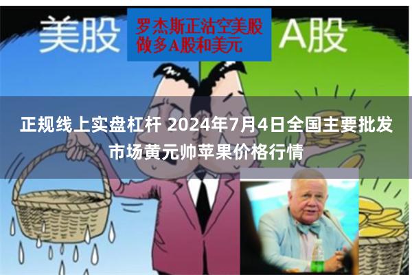 正规线上实盘杠杆 2024年7月4日全国主要批发市场黄元帅苹果价格行情