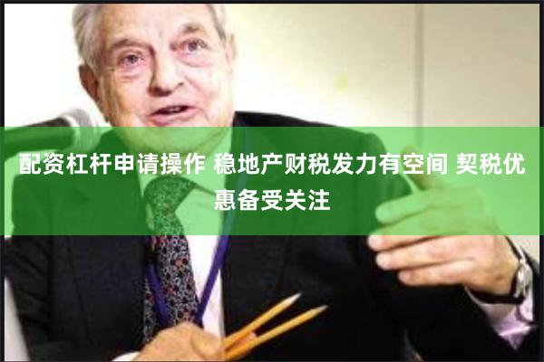 配资杠杆申请操作 稳地产财税发力有空间 契税优惠备受关注