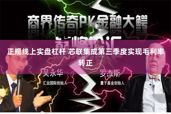 正规线上实盘杠杆 芯联集成第三季度实现毛利率转正
