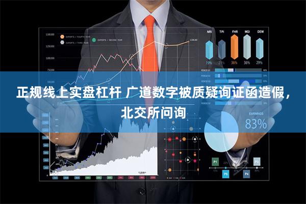 正规线上实盘杠杆 广道数字被质疑询证函造假,北交所问询