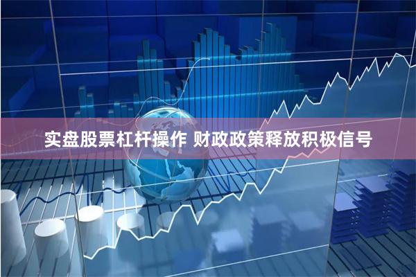 实盘股票杠杆操作 财政政策释放积极信号