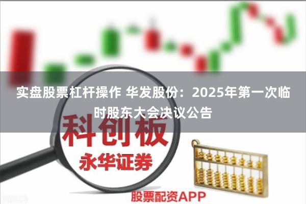 实盘股票杠杆操作 华发股份：2025年第一次临时股东大会决议公告