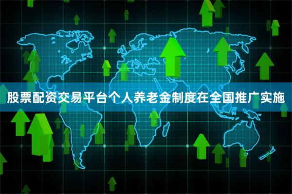 股票配资交易平台个人养老金制度在全国推广实施