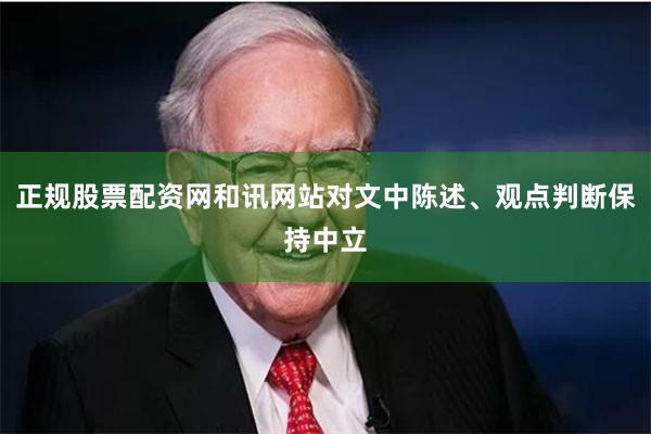 正规股票配资网和讯网站对文中陈述、观点判断保持中立