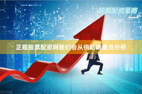 正规股票配资网我们会从供给端重点分析