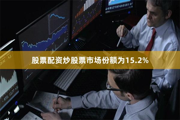 股票配资炒股票市场份额为15.2%